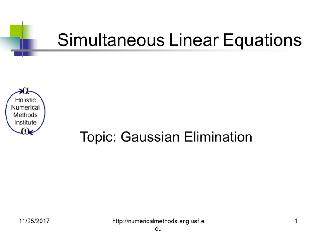 11/25/2017 http://numericalmethods.eng.usf.edu 1 Simultaneous Linear Equations Topic: Gaussian Elimination